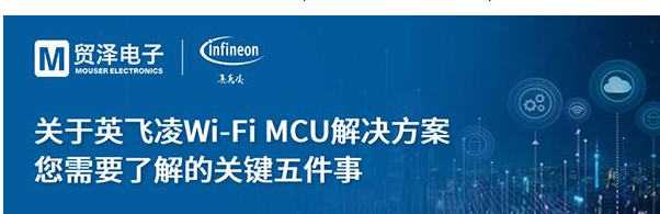化解IoT设计复杂，贸泽电子携手英飞凌举办Wi-Fi MCU在线研讨会