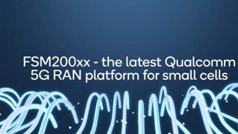 高通公司宣布推出FSM200xx系列第二代小规模蜂窝5G RAN平台